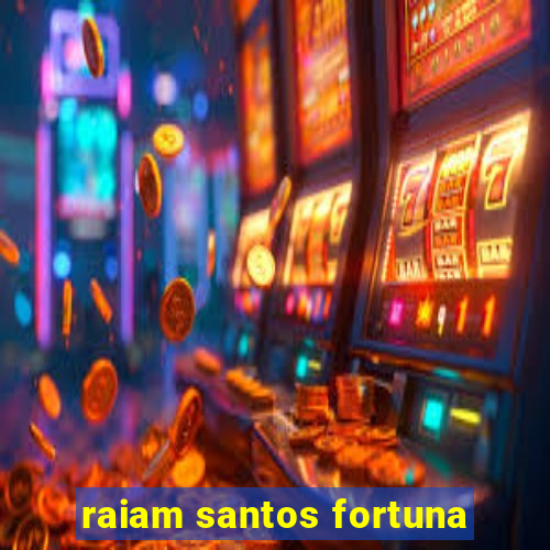 raiam santos fortuna